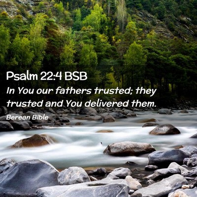 Picture 02 - Psalm 22:4 BSB - In You our fathers trusted; they trusted and You - Bible Verse Picture