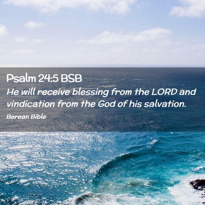 Picture 02 - Psalm 24:5 BSB - He will receive blessing from the LORD and - Bible Verse Picture