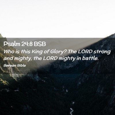 Picture 02 - Psalm 24:8 BSB - Who is this King of Glory? The LORD strong and - Bible Verse Picture