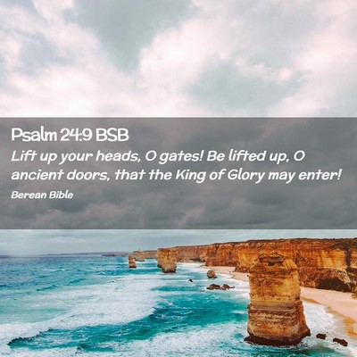 Picture 02 - Psalm 24:9 BSB - Lift up your heads, O gates! Be lifted up, O - Bible Verse Picture