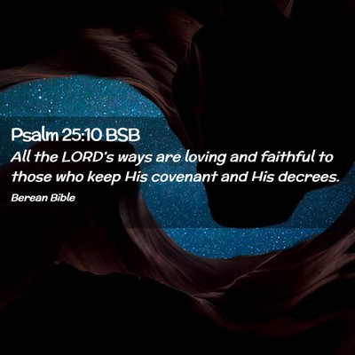 Picture 02 - Psalm 25:10 BSB - All the LORD’s ways are loving and faithful to - Bible Verse Picture