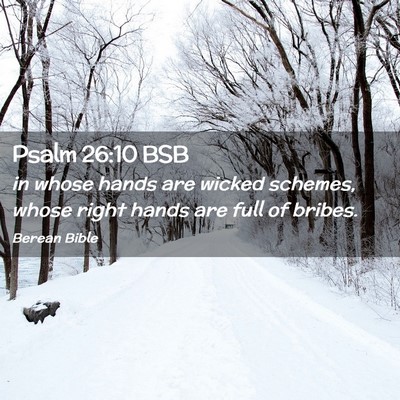 Picture 02 - Psalm 26:10 BSB - in whose hands are wicked schemes, whose right - Bible Verse Picture