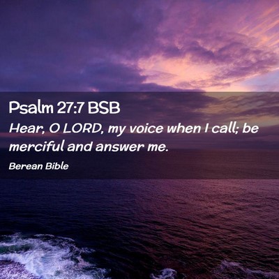 Picture 02 - Psalm 27:7 BSB - Hear, O LORD, my voice when I call; be merciful - Bible Verse Picture