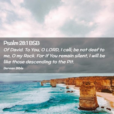 Picture 02 - Psalm 28:1 BSB - Of David. To You, O LORD, I call; be not deaf to - Bible Verse Picture