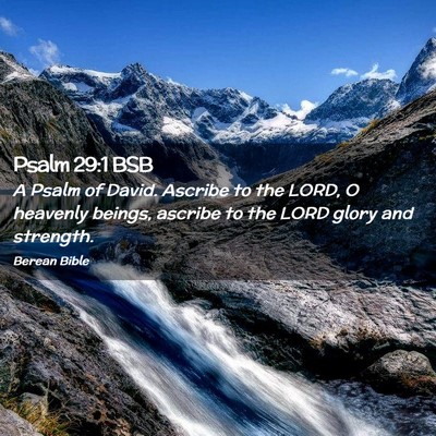 Picture 02 - Psalm 29:1 BSB - A Psalm of David. Ascribe to the LORD, O heavenly - Bible Verse Picture