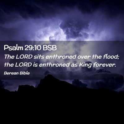 Picture 02 - Psalm 29:10 BSB - The LORD sits enthroned over the flood; the LORD - Bible Verse Picture