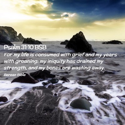 Picture 02 - Psalm 31:10 BSB - For my life is consumed with grief and my years - Bible Verse Picture