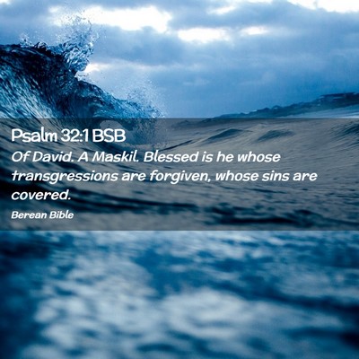 Picture 02 - Psalm 32:1 BSB - Of David. A Maskil. Blessed is he whose - Bible Verse Picture