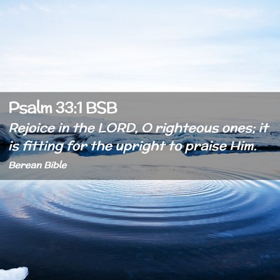 Picture 02 - Psalm 33:1 BSB - Rejoice in the LORD, O righteous ones; it is - Bible Verse Picture