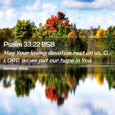 Picture 02 - Psalm 33:22 BSB - May Your loving devotion rest on us, O LORD, as - Bible Verse Picture