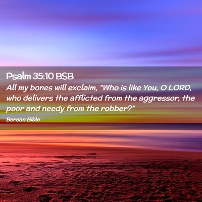 Picture 02 - Psalm 35:10 BSB - All my bones will exclaim, “Who is like You, O - Bible Verse Picture