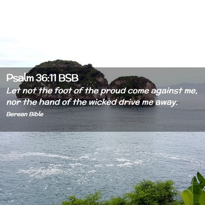 Picture 02 - Psalm 36:11 BSB - Let not the foot of the proud come against me, - Bible Verse Picture