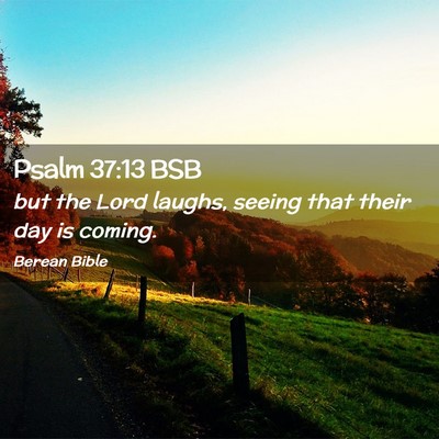 Picture 02 - Psalm 37:13 BSB - but the Lord laughs, seeing that their day is - Bible Verse Picture