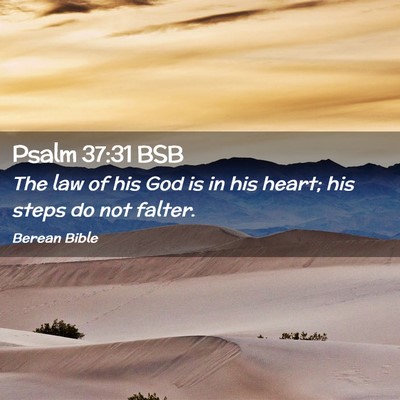 Picture 02 - Psalm 37:31 BSB - The law of his God is in his heart; his steps do - Bible Verse Picture