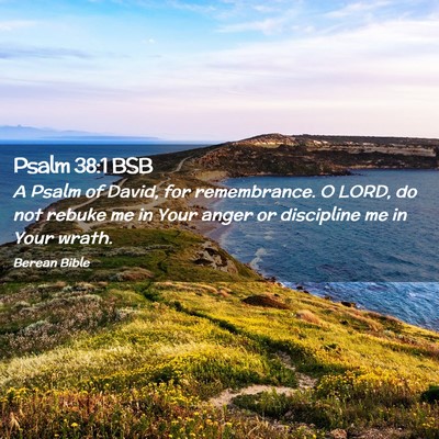 Picture 02 - Psalm 38:1 BSB - A Psalm of David, for remembrance. O LORD, do not - Bible Verse Picture