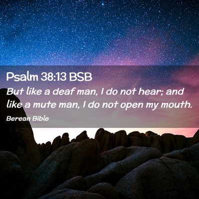 Picture 02 - Psalm 38:13 BSB - But like a deaf man, I do not hear; and like a - Bible Verse Picture