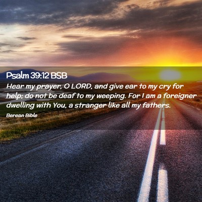 Picture 02 - Psalm 39:12 BSB - Hear my prayer, O LORD, and give ear to my cry - Bible Verse Picture