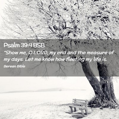 Picture 02 - Psalm 39:4 BSB - “Show me, O LORD, my end and the measure of my - Bible Verse Picture