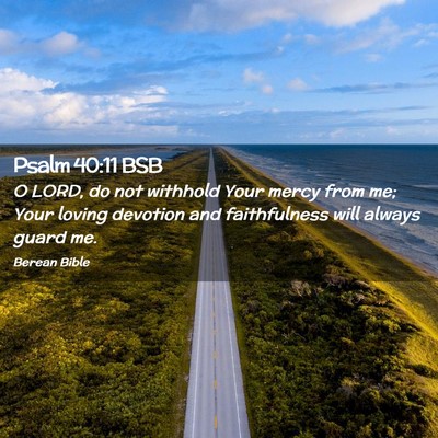 Picture 02 - Psalm 40:11 BSB - O LORD, do not withhold Your mercy from me; Your - Bible Verse Picture