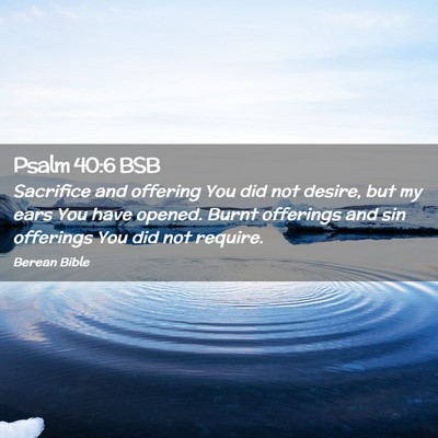 Picture 02 - Psalm 40:6 BSB - Sacrifice and offering You did not desire, but my - Bible Verse Picture