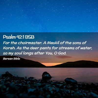 Picture 02 - Psalm 42:1 BSB - For the choirmaster. A Maskil of the sons of - Bible Verse Picture