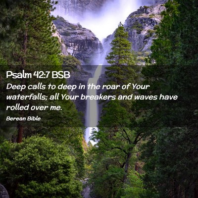 Picture 02 - Psalm 42:7 BSB - Deep calls to deep in the roar of Your - Bible Verse Picture