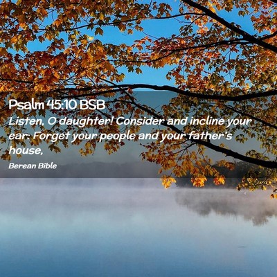 Picture 02 - Psalm 45:10 BSB - Listen, O daughter! Consider and incline your - Bible Verse Picture