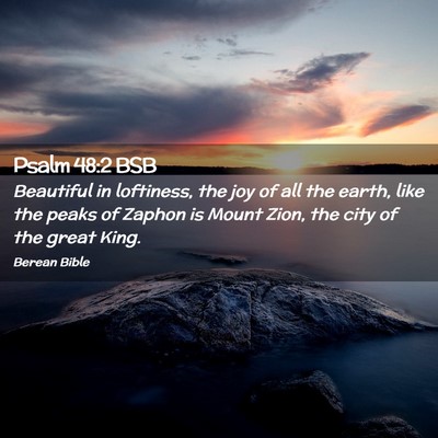 Picture 02 - Psalm 48:2 BSB - Beautiful in loftiness, the joy of all the earth, - Bible Verse Picture
