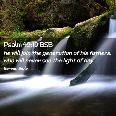 Picture 02 - Psalm 49:19 BSB - he will join the generation of his fathers, who - Bible Verse Picture