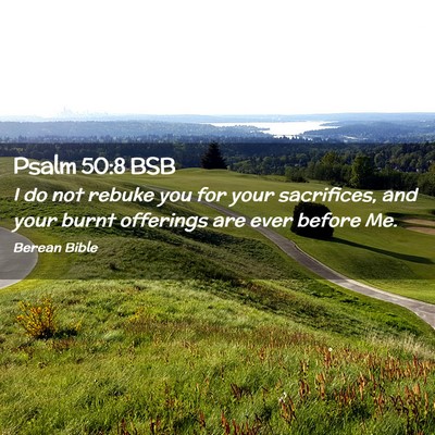Picture 02 - Psalm 50:8 BSB - I do not rebuke you for your sacrifices, and your - Bible Verse Picture