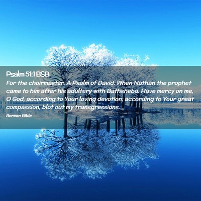 Picture 02 - Psalm 51:1 BSB - For the choirmaster. A Psalm of David. When - Bible Verse Picture
