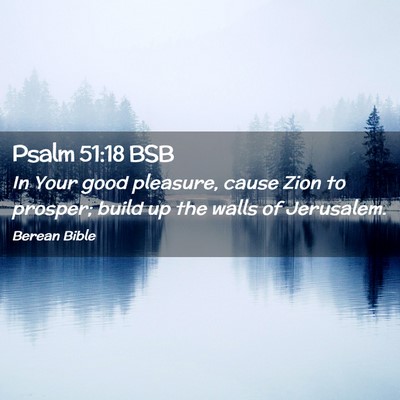 Picture 02 - Psalm 51:18 BSB - In Your good pleasure, cause Zion to prosper; - Bible Verse Picture