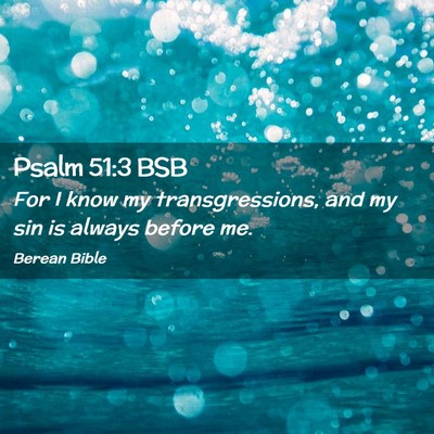 Picture 02 - Psalm 51:3 BSB - For I know my transgressions, and my sin is - Bible Verse Picture