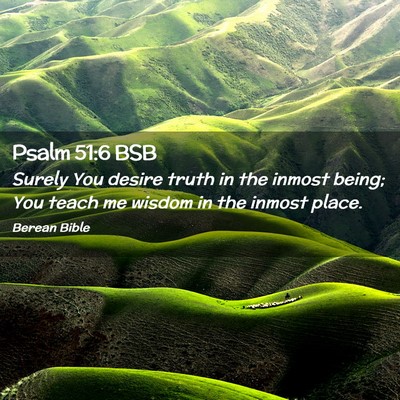 Picture 02 - Psalm 51:6 BSB - Surely You desire truth in the inmost being; You - Bible Verse Picture