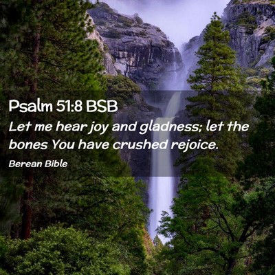Picture 02 - Psalm 51:8 BSB - Let me hear joy and gladness; let the bones You - Bible Verse Picture