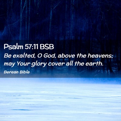 Picture 02 - Psalm 57:11 BSB - Be exalted, O God, above the heavens; may Your - Bible Verse Picture