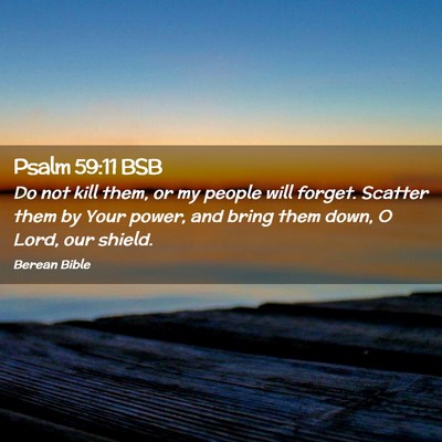 Picture 02 - Psalm 59:11 BSB - Do not kill them, or my people will forget. - Bible Verse Picture