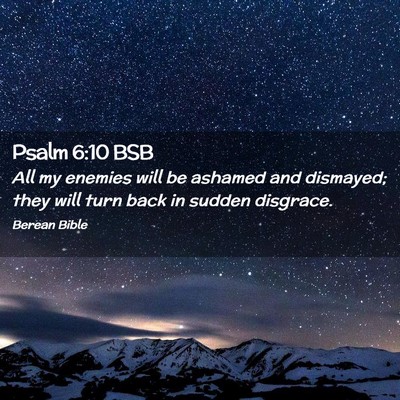 Picture 02 - Psalm 6:10 BSB - All my enemies will be ashamed and dismayed; they - Bible Verse Picture