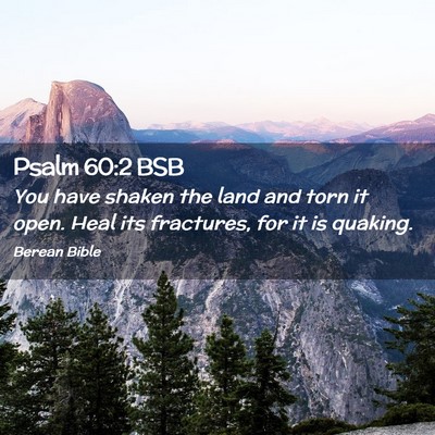 Picture 02 - Psalm 60:2 BSB - You have shaken the land and torn it open. Heal - Bible Verse Picture