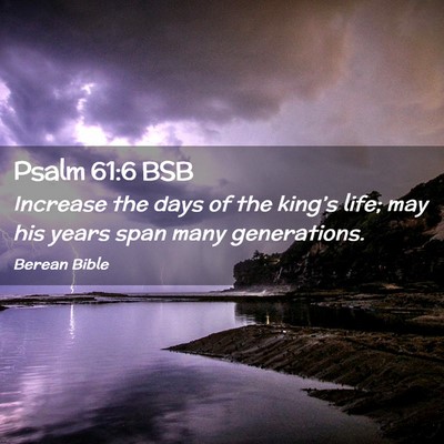 Picture 02 - Psalm 61:6 BSB - Increase the days of the king’s life; may his - Bible Verse Picture