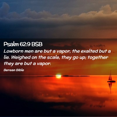 Picture 02 - Psalm 62:9 BSB - Lowborn men are but a vapor, the exalted but a - Bible Verse Picture
