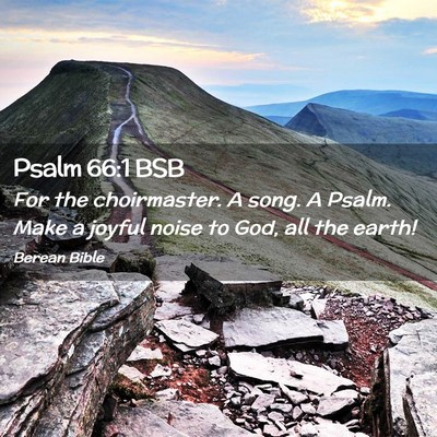 Picture 02 - Psalm 66:1 BSB - For the choirmaster. A song. A Psalm. Make a - Bible Verse Picture