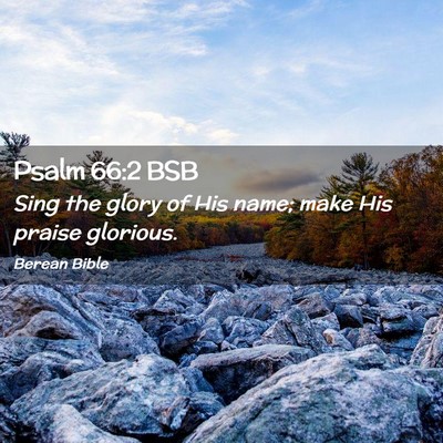 Picture 02 - Psalm 66:2 BSB - Sing the glory of His name; make His praise - Bible Verse Picture