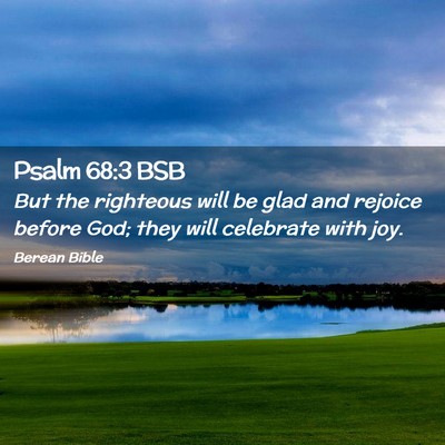 Picture 02 - Psalm 68:3 BSB - But the righteous will be glad and rejoice before - Bible Verse Picture