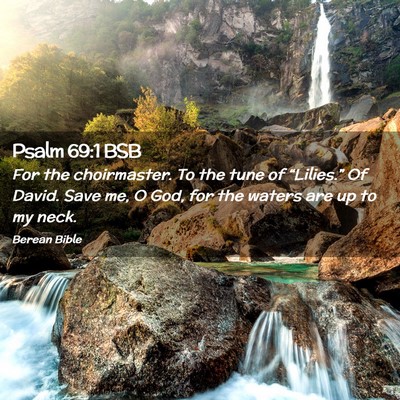 Picture 02 - Psalm 69:1 BSB - For the choirmaster. To the tune of “Lilies.” - Bible Verse Picture