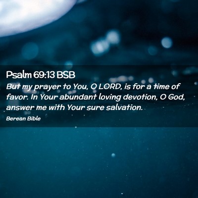 Picture 02 - Psalm 69:13 BSB - But my prayer to You, O LORD, is for a time of - Bible Verse Picture