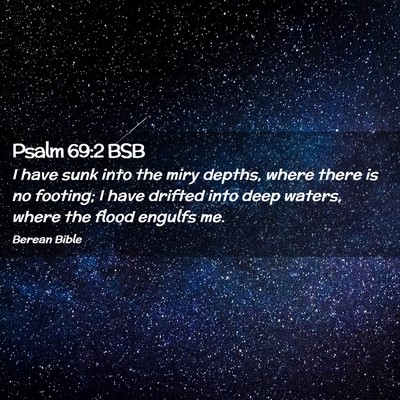 Picture 02 - Psalm 69:2 BSB - I have sunk into the miry depths, where there is - Bible Verse Picture