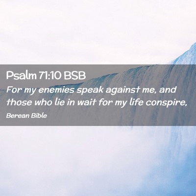 Picture 02 - Psalm 71:10 BSB - For my enemies speak against me, and those who - Bible Verse Picture