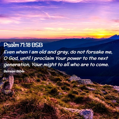 Picture 02 - Psalm 71:18 BSB - Even when I am old and gray, do not forsake me, O - Bible Verse Picture