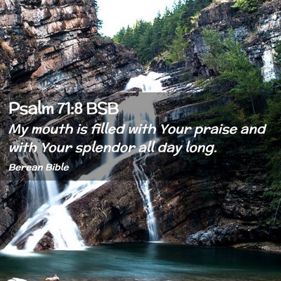 Picture 02 - Psalm 71:8 BSB - My mouth is filled with Your praise and with Your - Bible Verse Picture